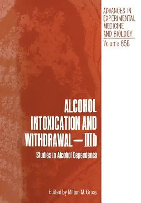 Alcohol Intoxication and Withdrawal - Iiib: Studies in Alcohol Dependence by Milton M. Gross