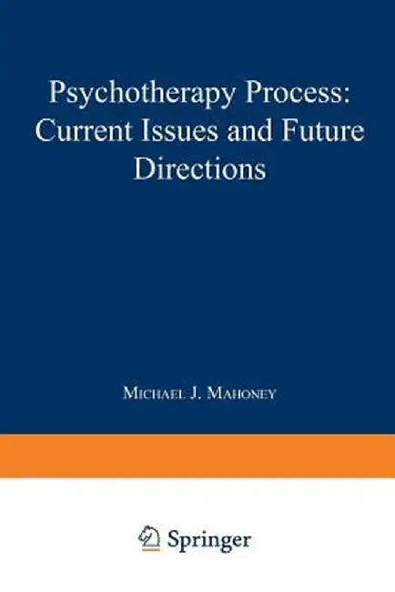 Psychotherapy Process: Current Issues and Future Directions by M. Mahoney