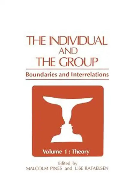 The Individual and the Group: Boundaries and Interrelations Volume 1: Theory by Malcolm Pines