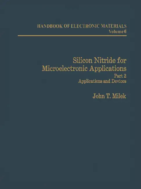 Silicon Nitride for Microelectronic Applications: Part 2 Applications and Devices by J. T. Milek