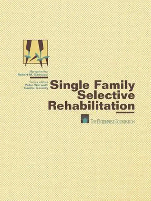 Single Family Selective Rehabilitation: For Single Family Construction Managers Production Step-By-Step Model Policies & Procedures Forms and Document by Enterprise Foundation Staff