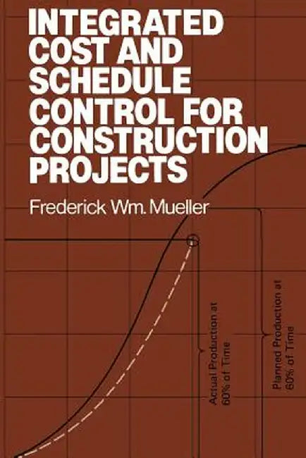 Integrated Cost and Schedule Control for Construction Projects by Frederick W. Mueller