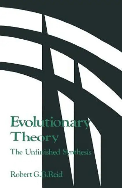 Evolutionary Theory:: The Unfinished Synthesis by Robert G. B. Reid