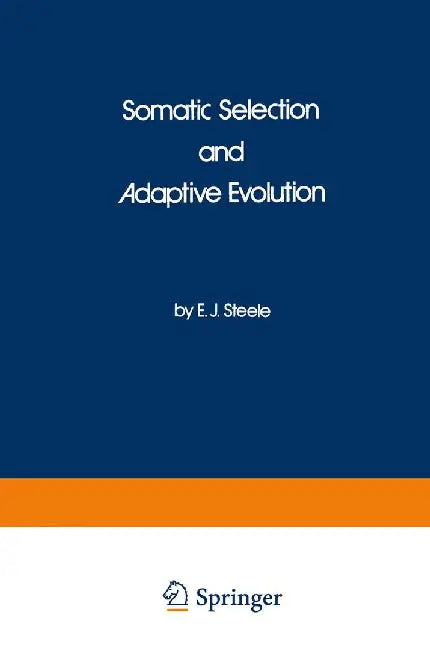 Somatic Selection and Adaptive Evolution: On the Inheritance of Acquired Characters by E. J. Steele