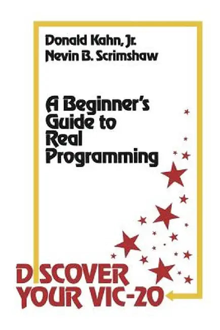 Discover Your Vic-20: A Beginner's Guide to Real Programming by Donald Kahn