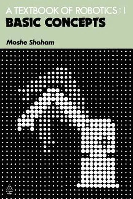 A Textbook of Robotics 1: Basic Concepts by M. Shoham