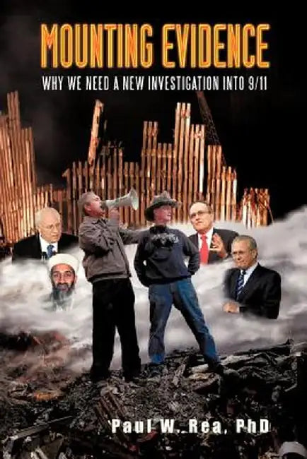 Mounting Evidence: Why We Need a New Investigation Into 9/11 by Paul W. Rea Phd