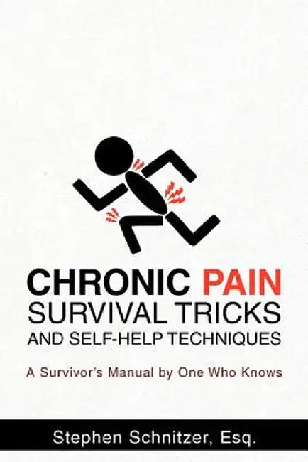 Chronic Pain Survival Tricks and Self-Help Techniques: A Survivor's Manual by One Who Knows by Stephen Schnitzer Esq