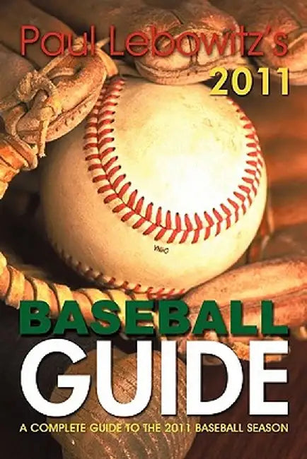 Paul Lebowitz's 2011 Baseball Guide: A Complete Guide to the 2011 Baseball Season by Paul Lebowitz