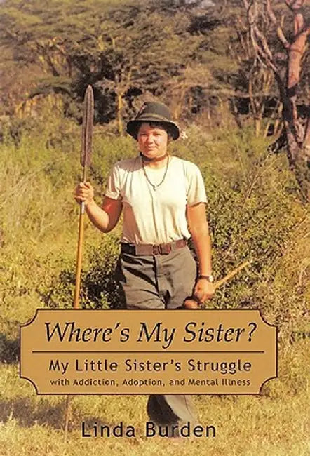 Where's My Sister?: My Little Sister's Struggle with Addiction, Adoption, and Mental Illness by Linda Burden