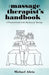 The Massage Therapist's Handbook: A Practical Guide to the Business of Massage by Michael Alicia