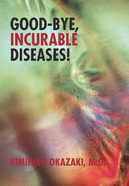 Good-Bye, Incurable Diseases! by Kimihiko Okazaki M. D.