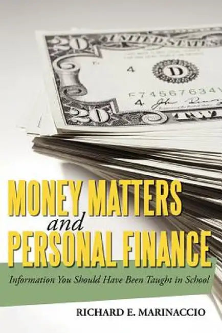 Money Matters and Personal Finance: Information You Should Have Been Taught in School by Richard E. Marinaccio