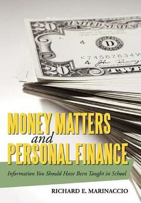 Money Matters and Personal Finance: Information You Should Have Been Taught in School by Richard E. Marinaccio
