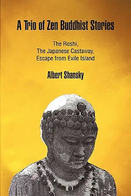 A Trio of Zen Buddhist Stories: The Roshi, the Japanese Castaway, Escape from Exile Island by Albert Shansky