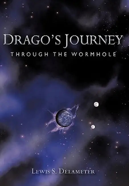 Drago's Journey: Through the Wormhole by Lewis S. Delameter