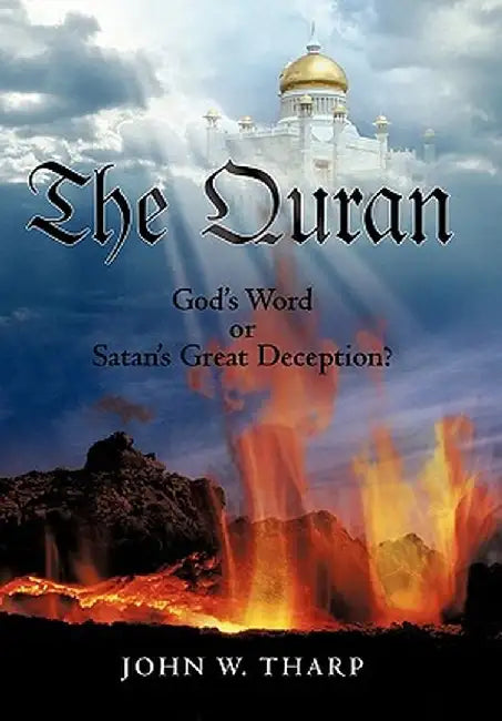 The Quran: God's Word or Satan's Great Deception? by John W. Tharp