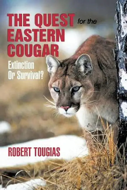 The Quest for the Eastern Cougar: Extinction or Survival? by Robert Tougias