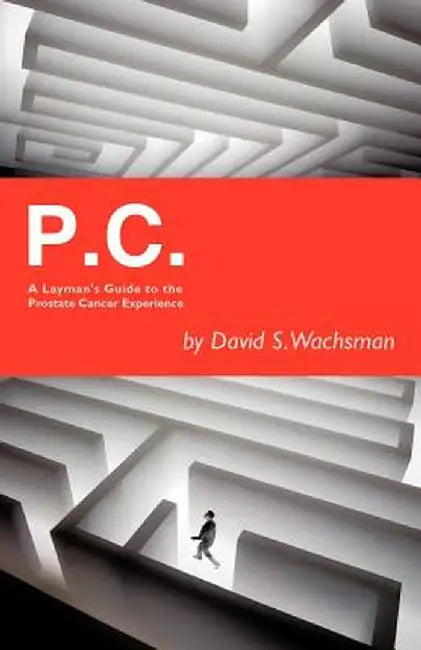 P.C.: A Layman's Guide to the Prostate Cancer Experience by David S. Wachsman