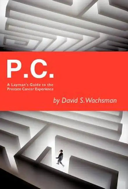 P.C.: A Layman's Guide to the Prostate Cancer Experience by David S. Wachsman