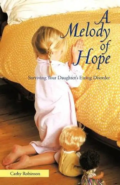 A Melody of Hope: Surviving Your Daughter's Eating Disorder by Cathy Robinson