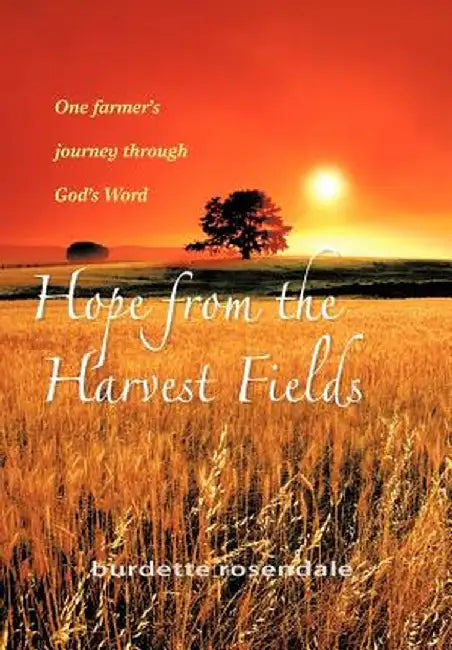 Hope from the Harvest Fields: One Farmer's Journey Through God's Word by Burdette Rosendale