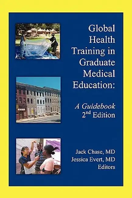 Global Health Training in Graduate Medical Education: A Guidebook, 2nd Edition by Jack Chase MD