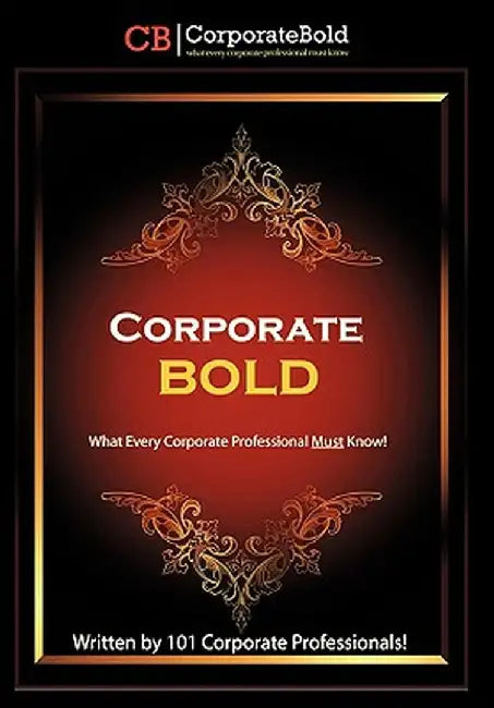 Corporate Bold: What Every Corporate Professional Must Know! by 101 Corporate Professionals!