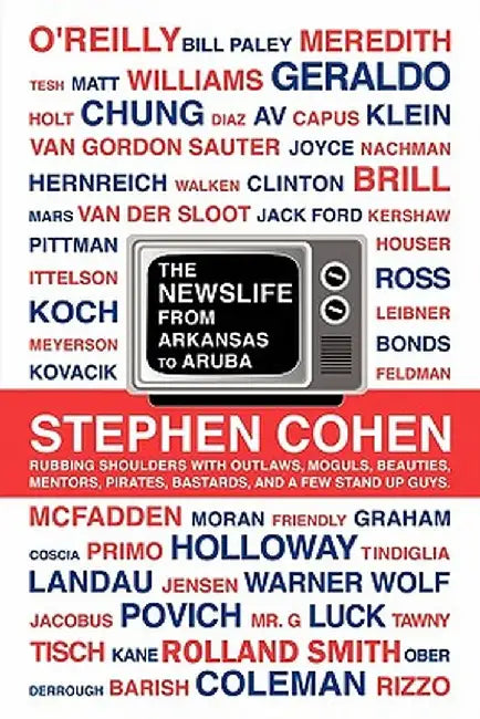 The Newslife: From Arkansas to Aruba by Stephen Cohen