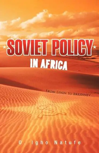Soviet Policy in Africa: From Lenin to Brezhnev by O. Igho Natufe