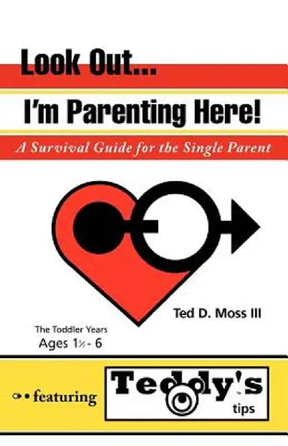 Look Out, I'm Parenting Here: A Survival Guide for the Single Parent by Ted D., III Moss