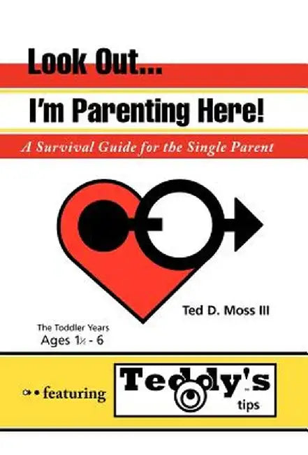 Look Out, I'm Parenting Here: A Survival Guide for the Single Parent by Ted D., III Moss