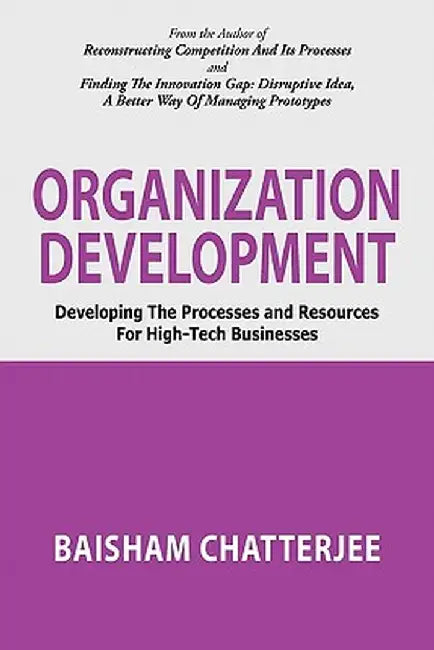 Organization Development: Developing the Processes and Resources for High-Tech Businesses by Baisham Chatterjee