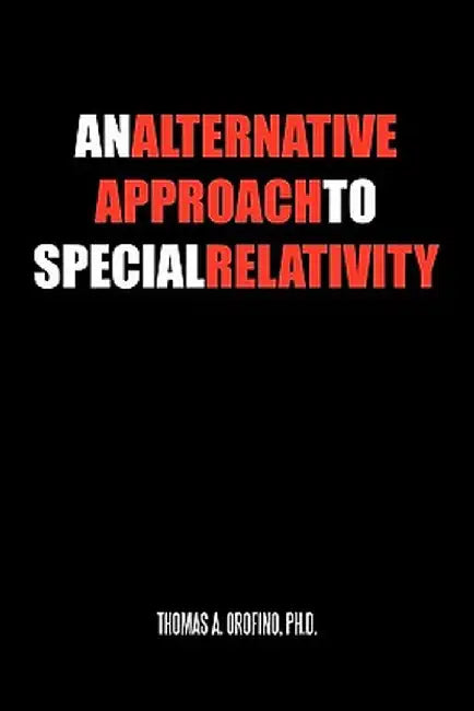 An Alternative Approach to Special Relativity by Thomas A. Orofino Ph. D.