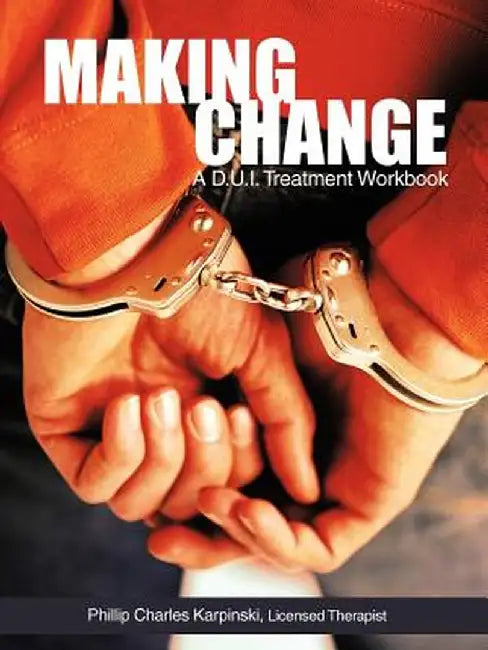 Making Change: A D.U.I. Treatment Workbook by Phillip Charles Karpinski