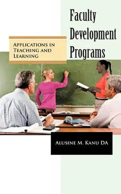 Faculty Development Programs: Applications in Teaching and Learning by Alusine M. Kanu Da