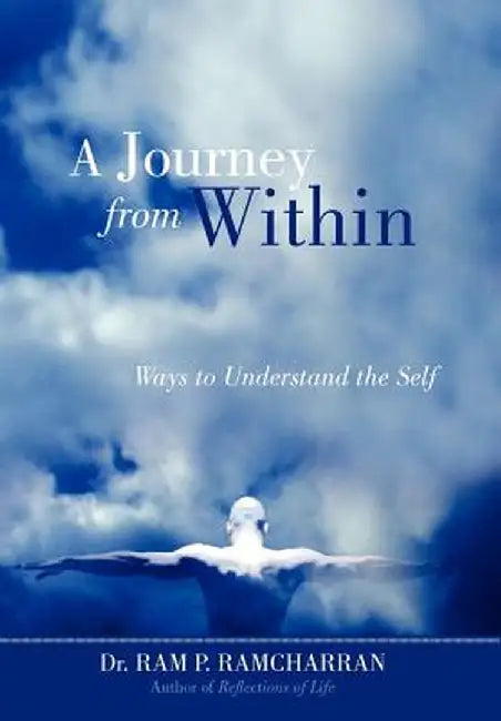 A Journey from Within: Ways to Understand the Self by Ram P. Ramcharran
