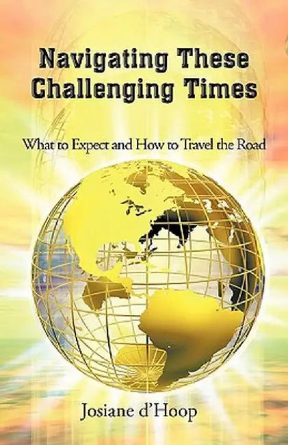 Navigating These Challenging Times: What to Expect and How to Travel the Road by Josiane D'Hoop