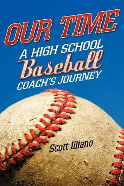 Our Time: A High School Baseball Coach's Journey by Scott Illiano