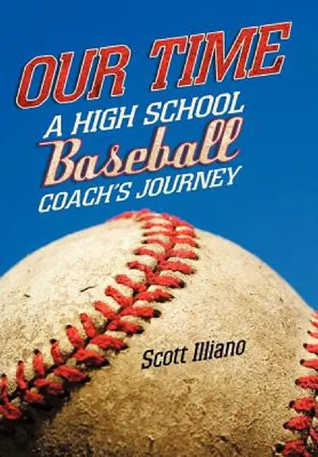 Our Time: A High School Baseball Coach's Journey by Scott Illiano
