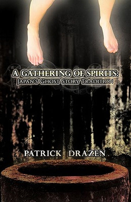 A Gathering of Spirits: Japan's Ghost Story Tradition: From Folklore and Kabuki to Anime and Manga by Patrick Drazen