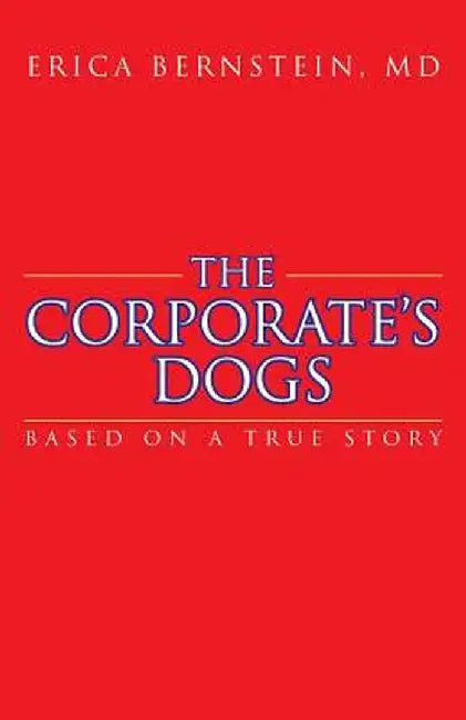 The Corporate's Dogs: Based on a True Story by Erica Bernstein MD