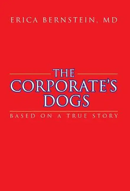The Corporate's Dogs: Based on a True Story by Erica Bernstein MD