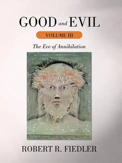 Good and Evil Volume III: The Eve of Annihilation by Robert R. Fiedler