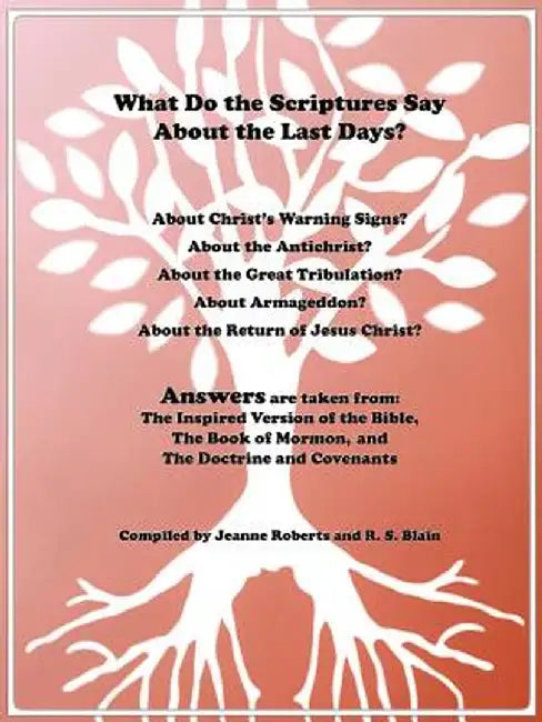 What Do the Scriptures Say about the Last Days?: Answers Are Taken From: The Inspired Version of the Bible, the Book of Mormon, and the Doctrine and C by Jeanne Roberts