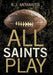 All Saints Play by R. J. Antanaitis