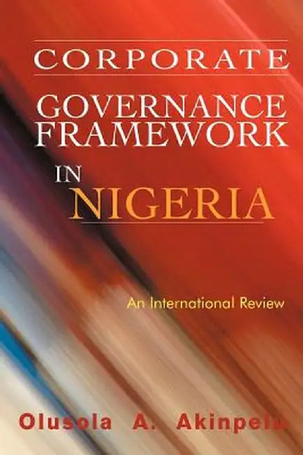 Corporate Governance Framework in Nigeria: An International Review by Olusola A. Akinpelu