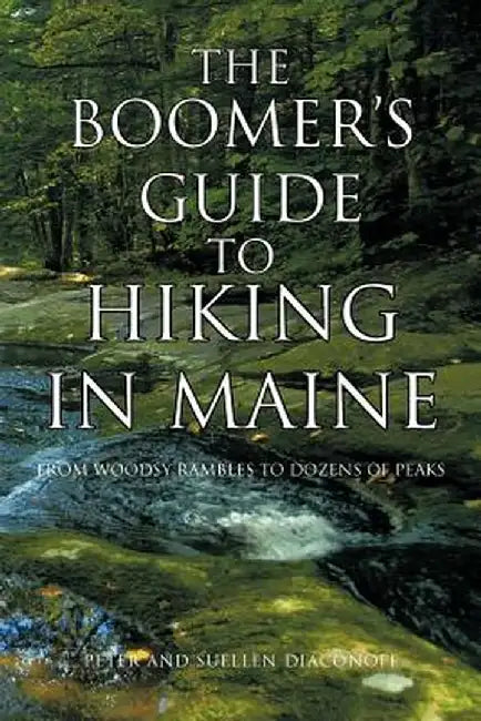 The Boomer's Guide to Hiking in Maine: From Woodsy Rambles to Dozens of Peaks by Peter And Suellen Diaconoff