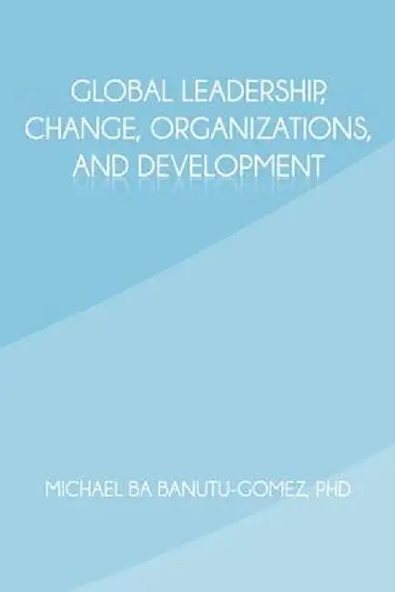 Global Leadership, Change, Organizations, and Development by Michael Ba Banutu-Gomez Phd