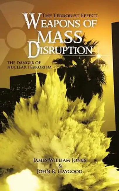 The Terrorist Effect: Weapons of Mass Disruption: The Danger of Nuclear Terrorism by Gary Jones